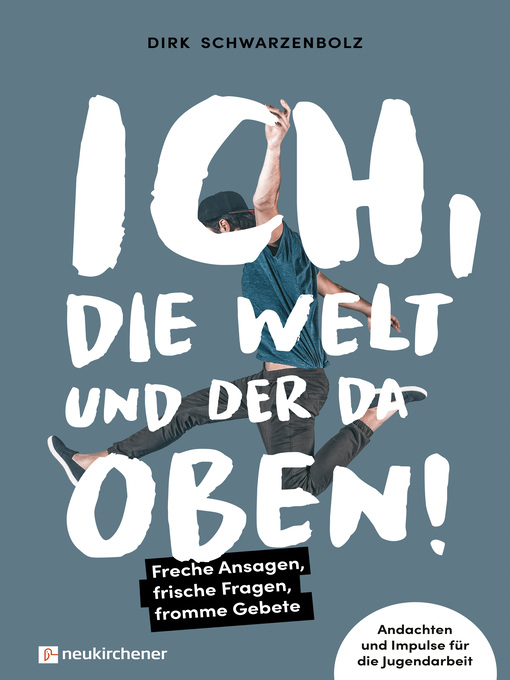 Title details for Ich, die Welt und DER da oben!--Freche Ansagen, frische Fragen, fromme Gebete by Dirk Schwarzenbolz - Available